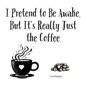 White ceramic mug with quote: I Pretend to Be Awake, But It's Really Just the Coffee