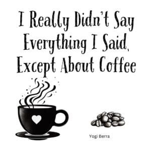 White ceramic coffee mug with Yogi Berra quote: I Really Didn't Say Everything I Said, Except About Coffee