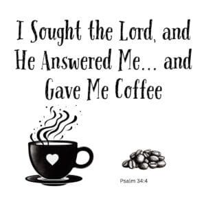 White ceramic mug with quote: I Sought the Lord and He Answered Me and Gave Me Coffee, Psalm 34:4 coffee lover gift