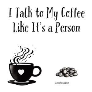 White ceramic mug with quote I Talk to My Coffee Like It's a Person printed in black text