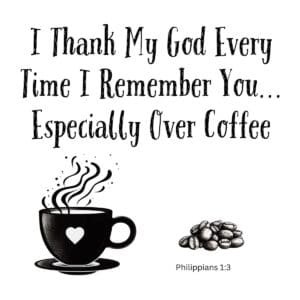 White ceramic mug with Philippians 1:3 quote: I thank my God every time I remember you especially over coffee
