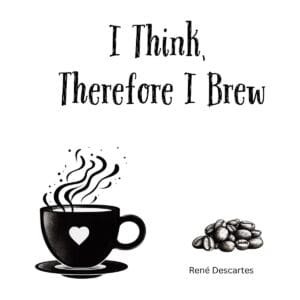 White ceramic coffee mug with "I Think, Therefore I Brew" printed in black text, a play on Descartes' famous quote