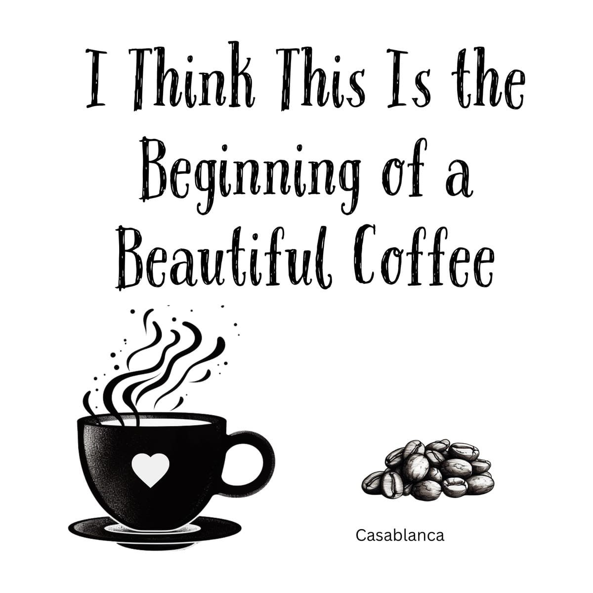 White ceramic coffee mug with quote: I Think This Is the Beginning of a Beautiful Coffee, Casablanca movie reference