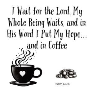 White ceramic mug with Psalm 130:5 Bible verse modified to include 'and in Coffee' for Christian coffee lovers