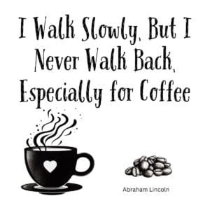 White ceramic coffee mug with Abraham Lincoln quote: I Walk Slowly But I Never Walk Back Especially for Coffee