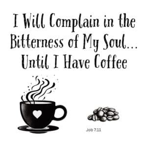 White ceramic mug with Bible verse quote: I Will Complain in the Bitterness of My Soul Until I Have Coffee - Job 7:11