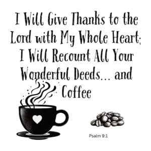 White ceramic mug with Psalm 9:1 quote: I Will Give Thanks to the Lord with My Whole Heart and Coffee
