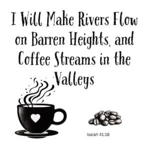 White ceramic mug with Isaiah 41:18 coffee quote about rivers flowing on barren heights and coffee streams in valleys