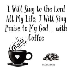 White ceramic mug with Psalm 104:33 quote: I Will Sing to the Lord All My Life with Coffee