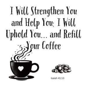 White ceramic mug with Isaiah 41:10 Bible verse: I will strengthen you and help you uphold you and refill your coffee