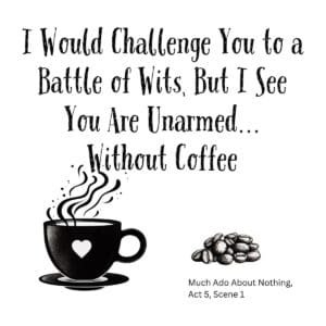 White ceramic mug with Shakespeare quote: I Would Challenge You to a Battle of Wits, But I See You Are Unarmed Without Coffee