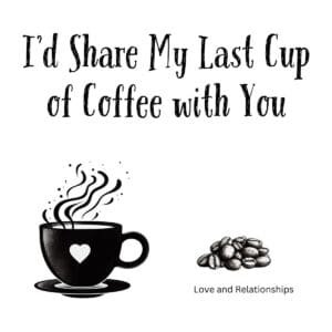 White ceramic mug with quote I'd Share My Last Cup of Coffee with You printed in black text