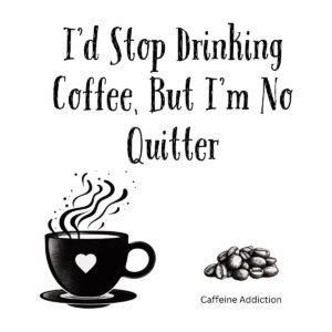 White ceramic mug with quote I'd Stop Drinking Coffee But I'm No Quitter printed in black text