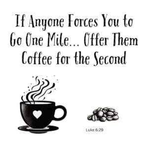 White ceramic mug with quote: If Anyone Forces You to Go One Mile... Offer Them Coffee for the Second