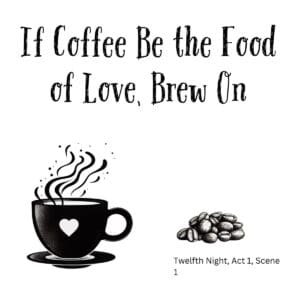 White ceramic coffee mug with quote If Coffee Be the Food of Love Brew On in black text, Shakespeare Twelfth Night