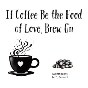 White ceramic coffee mug with quote If Coffee Be the Food of Love Brew On in black text, Shakespeare Twelfth Night reference