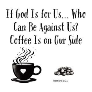 White ceramic mug with quote: If God Is for Us Who Can Be Against Us Coffee Is on Our Side, Romans 8:31 reference