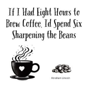 White ceramic coffee mug with quote: If I Had Eight Hours to Brew Coffee Id Spend Six Sharpening the Beans - Lincoln
