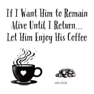 White ceramic mug with Bible verse parody: If I Want Him to Remain Alive Until I Return Let Him Enjoy His Coffee