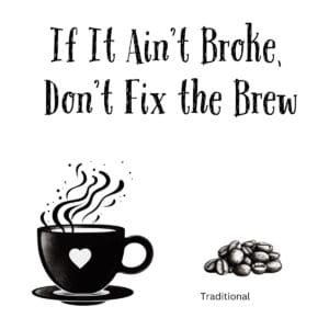 White ceramic mug with quote If It Ain't Broke Don't Fix the Brew printed in black text for coffee lovers