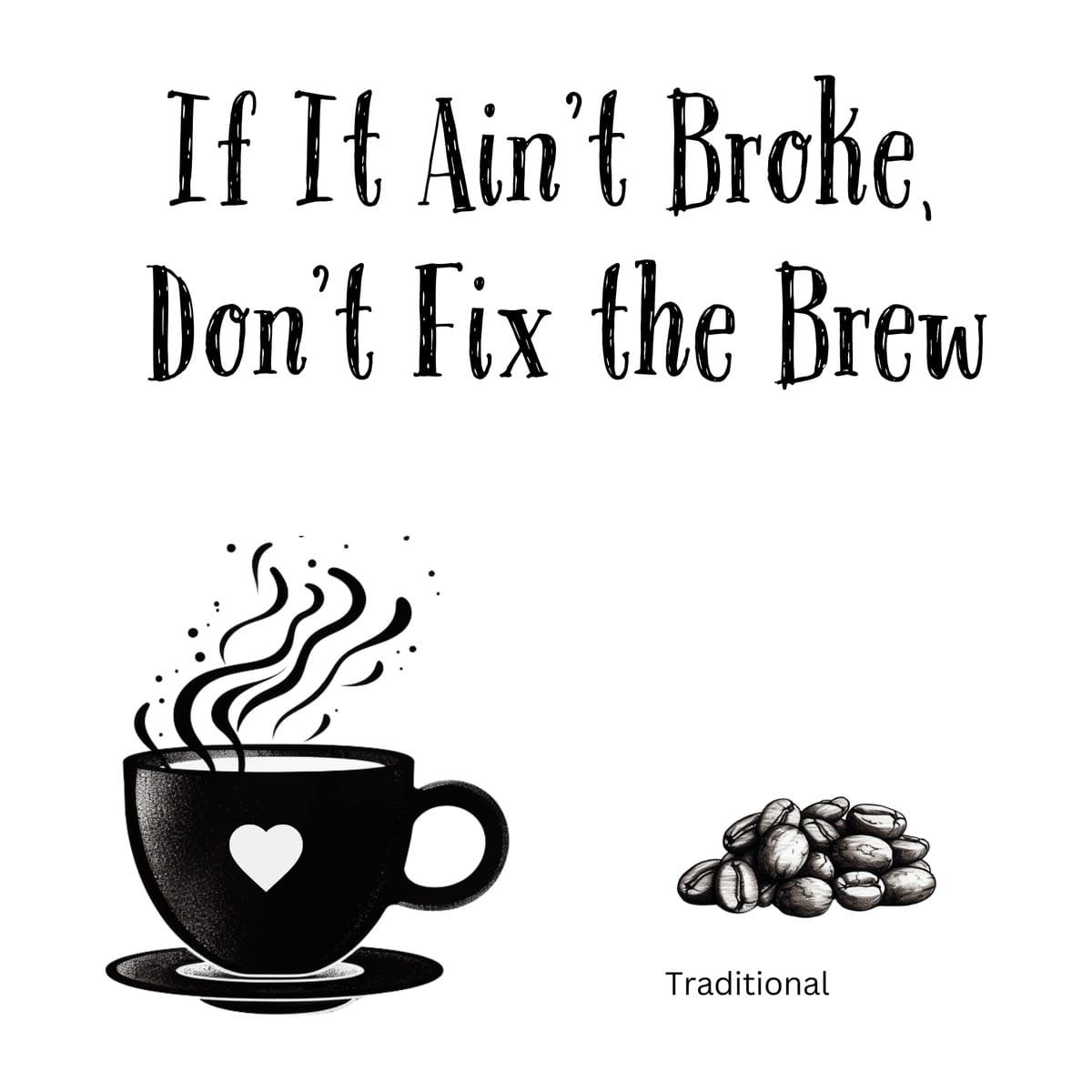 White ceramic mug with quote If It Ain't Broke Don't Fix the Brew printed in black text for coffee lovers