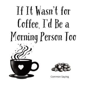 White ceramic mug with quote: If It Wasn't for Coffee, I'd Be a Morning Person Too