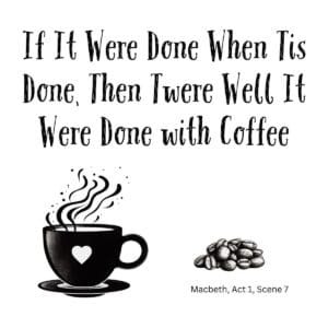 White ceramic mug with quote: If It Were Done When Tis Done Then Twere Well It Were Done with Coffee - Macbeth parody