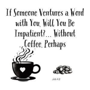 White ceramic mug with Job 4:2 Bible verse: If someone ventures a word with you, will you be impatient?... Without Coffee