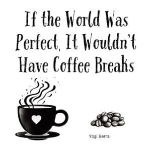 White ceramic coffee mug with Yogi Berra quote: If the World Was Perfect, It Wouldn't Have Coffee Breaks