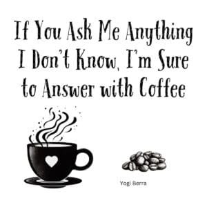 White ceramic coffee mug with Yogi Berra quote: If You Ask Me Anything I Don't Know, I'm Sure to Answer with Coffee
