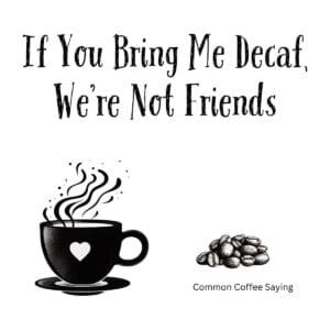 White ceramic coffee mug with black text reading If You Bring Me Decaf We're Not Friends