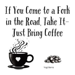 White ceramic coffee mug with Yogi Berra quote: If You Come to a Fork in the Road, Take It—just Bring Coffee