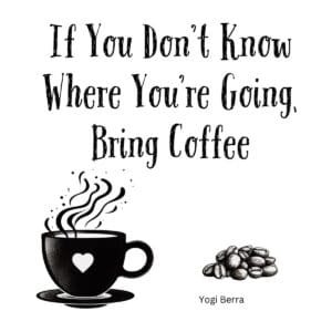 White ceramic coffee mug with Yogi Berra quote: If You Don't Know Where You're Going, Bring Coffee