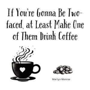 White ceramic mug with Marilyn Monroe quote: If You're Gonna Be Two-faced At Least Make One of Them Drink Coffee