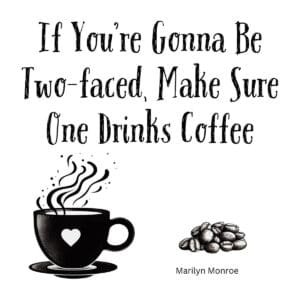 White ceramic coffee mug with Marilyn Monroe quote: If You're Gonna Be Two-faced Make Sure One Drinks Coffee