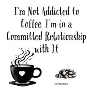 White ceramic mug with quote: I'm Not Addicted to Coffee, I'm in a Committed Relationship with It