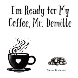White ceramic coffee mug with quote I'm Ready for My Coffee Mr. Demille in black text, Sunset Boulevard reference