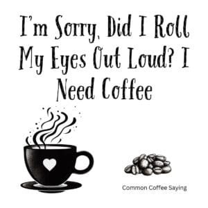 White ceramic mug with black text reading I'm Sorry Did I Roll My Eyes Out Loud I Need Coffee