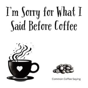 White ceramic coffee mug with black text reading I'm Sorry for What I Said Before Coffee