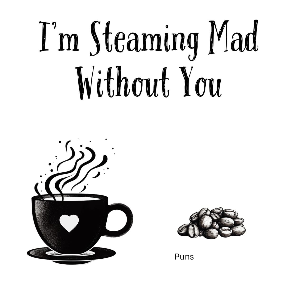 White ceramic coffee mug with black text reading "I'm Steaming Mad Without You" in modern typography