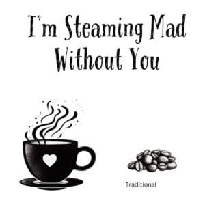 White ceramic coffee mug with black text reading I'm Steaming Mad Without You on white background