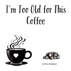 White ceramic coffee mug with black text reading I'm Too Old for This Coffee, Lethal Weapon movie quote parody