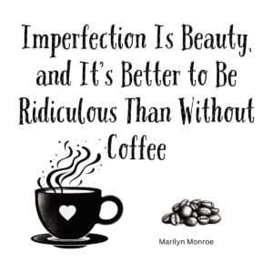 White ceramic mug with Marilyn Monroe quote: Imperfection Is Beauty, and It's Better to Be Ridiculous Than Without Coffee