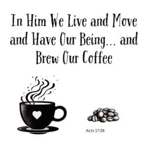 White ceramic mug with Acts 17:28 quote: In Him we live and move and have our being and brew our coffee