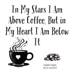 White ceramic mug with Shakespeare quote: In My Stars I Am Above Coffee, But in My Heart I Am Below It