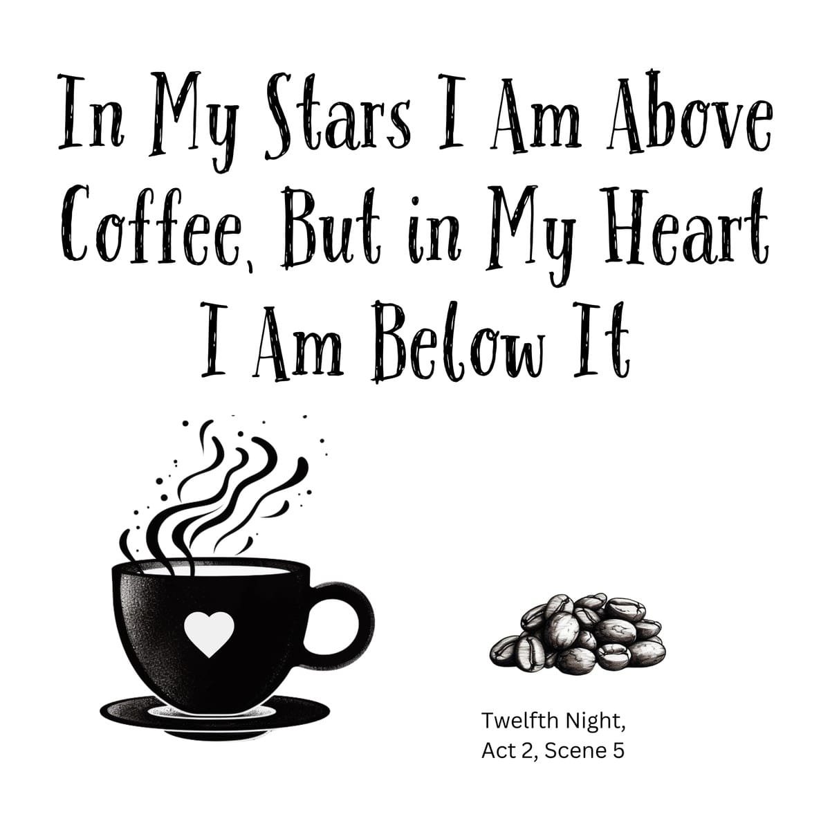White ceramic mug with quote: In My Stars I Am Above Coffee, But in My Heart I Am Below It - Twelfth Night