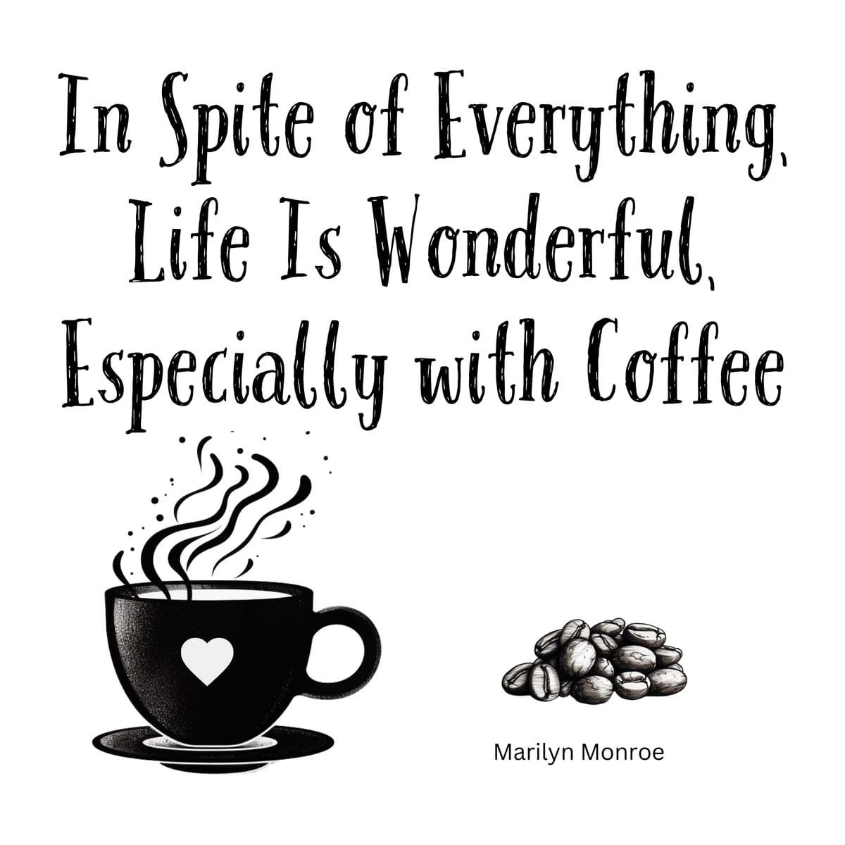 White ceramic coffee mug with Marilyn Monroe quote: In Spite of Everything Life Is Wonderful Especially with Coffee