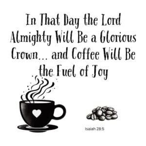 White ceramic mug with Isaiah 28:5 coffee quote about the Lord Almighty as glorious crown and coffee as fuel of joy