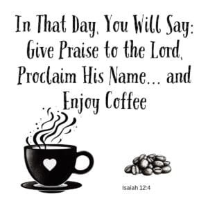 White ceramic mug with Isaiah 12:4 quote: Give Praise to the Lord, Proclaim His Name... and Enjoy Coffee