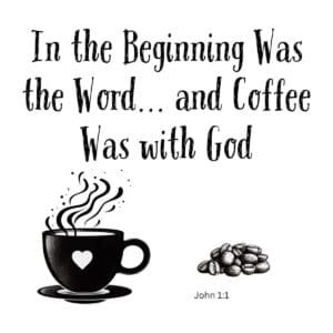 White ceramic mug with quote: In the Beginning Was the Word and Coffee Was with God, based on John 1:1